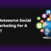 How to outsource social media marketing for a business