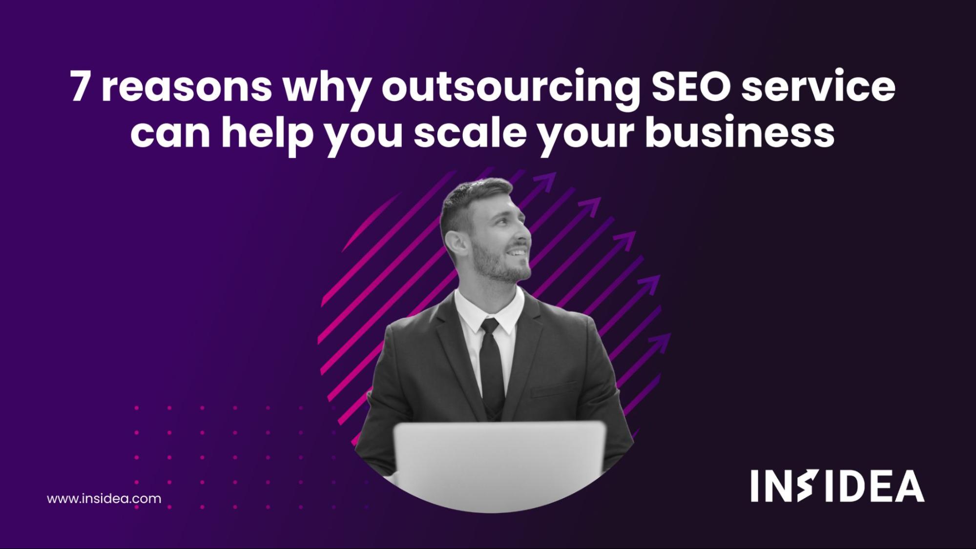 7 reasons why outsourcing SEO service can help you scale your business!
