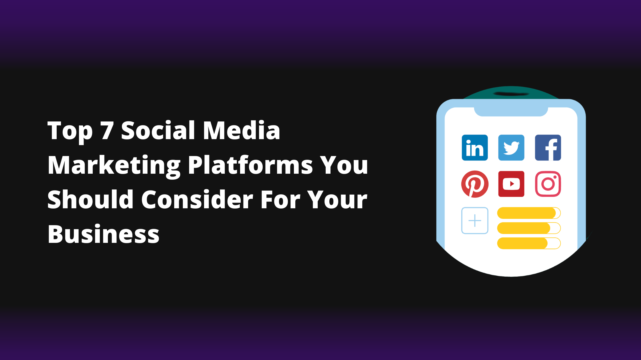 Top 7 social media marketing platforms you should consider for your business