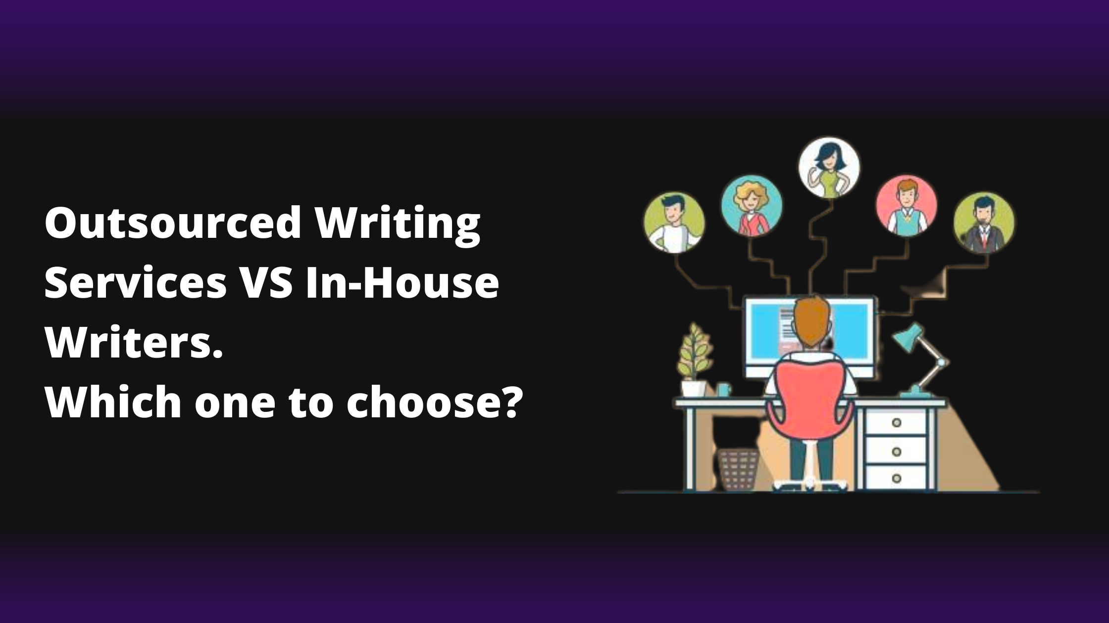 Outsourced Writing Services VS In-House Writerers