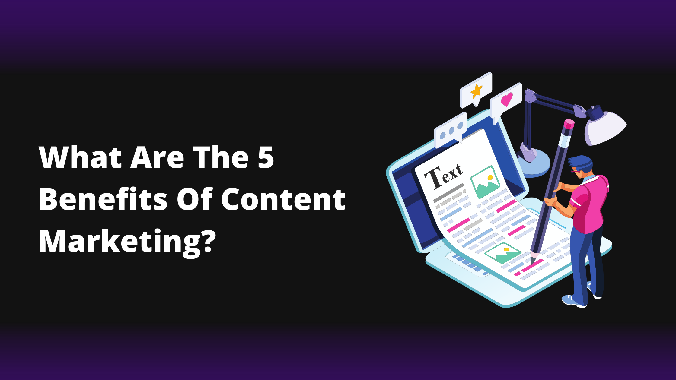 What are the 5 benefits of content marketing?