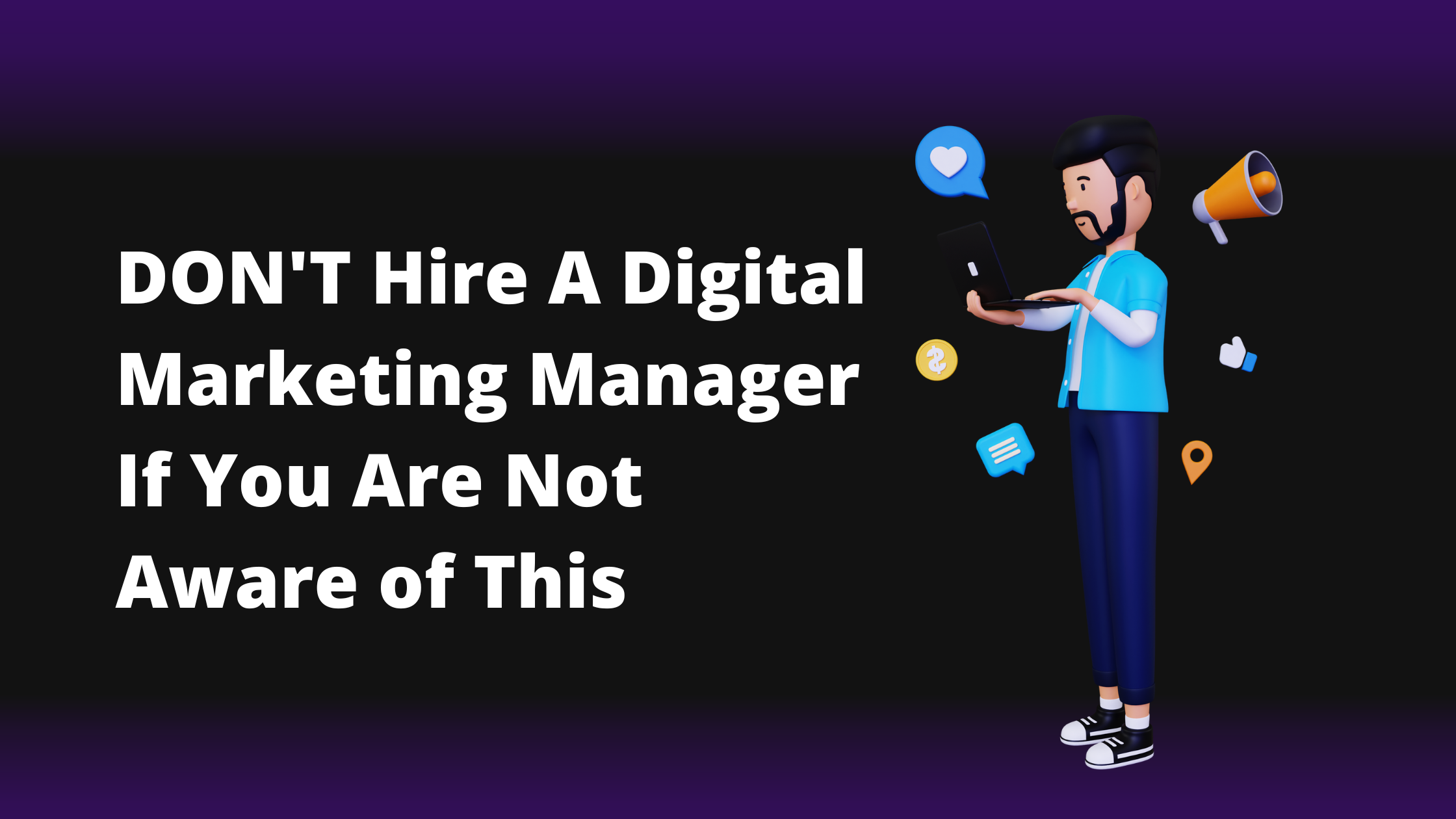 Don’t Hire A Digital Marketing Manager If You Are Not Aware About This