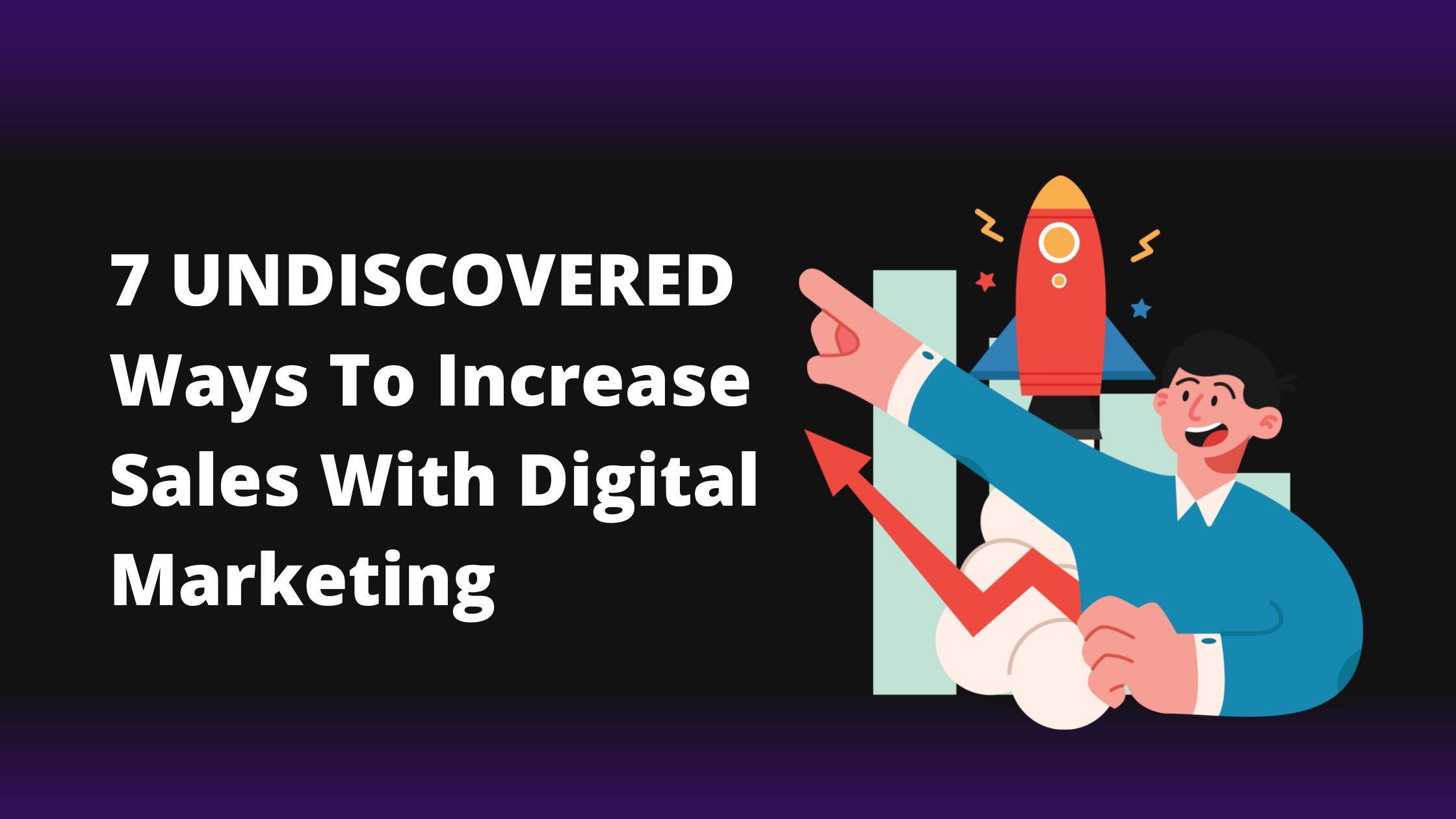 7 Undiscovered Ways To Increase Sales With Digital Marketing