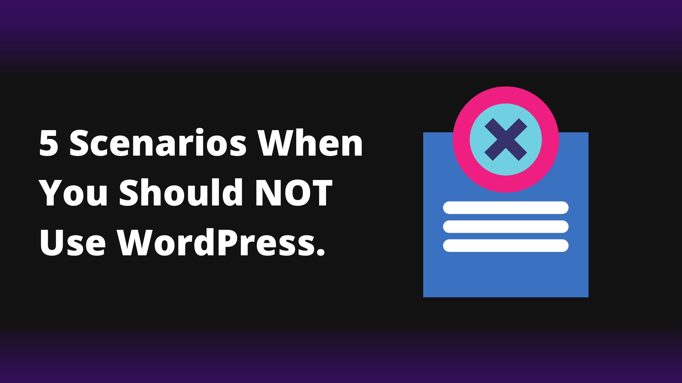 5 scenarios when you should not use WordPress.
