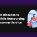 Common mistakes to avoid while outsourcing your customer service