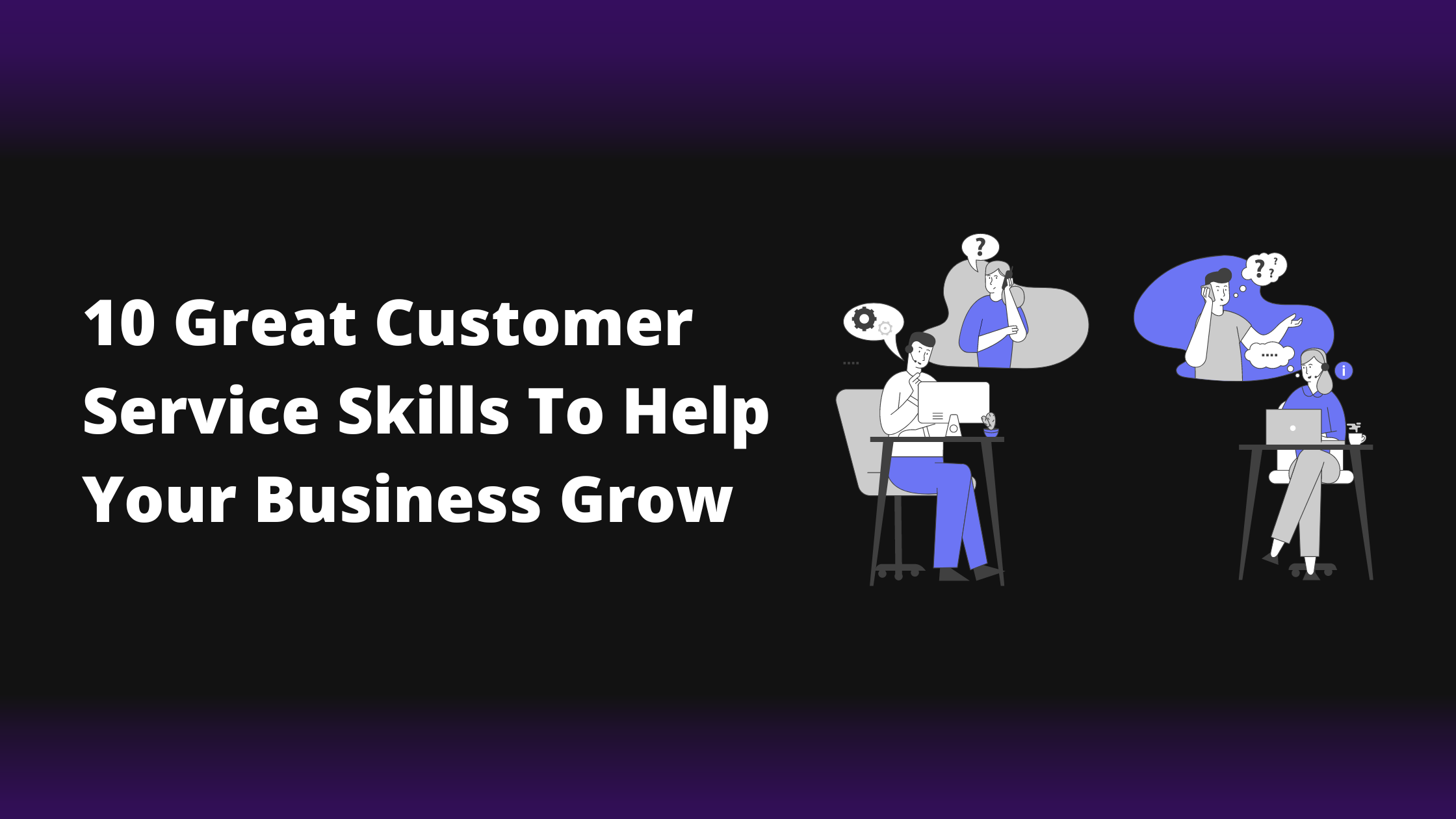 10 Great Customer Service Skills To Help Your Business Grow