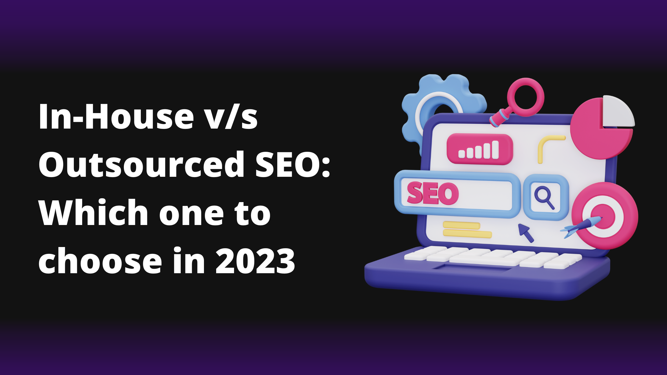 In-House vs Outsourced SEO: Which One To Choose In 2023