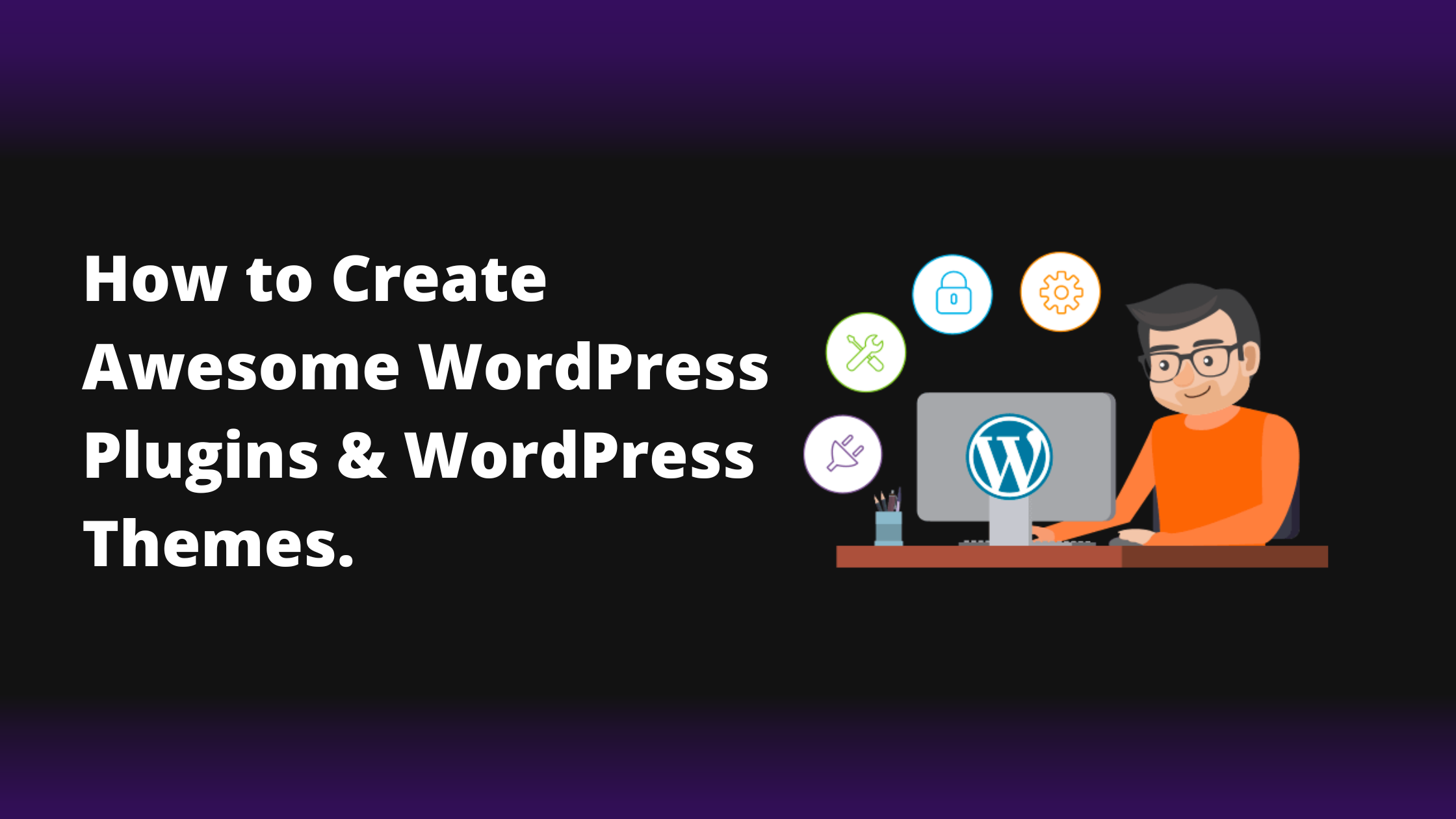 How To Create Awesome WordPress Plugins & WordPress Themes