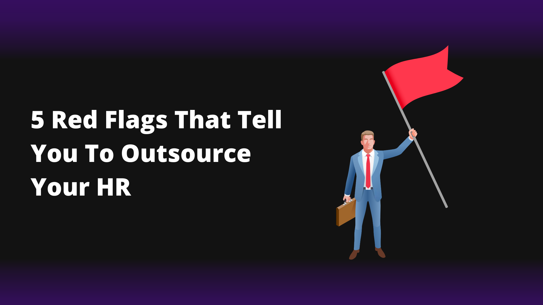 5 Red Flags That You Should Outsource Your HR
